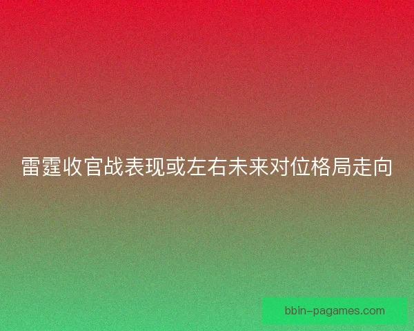 雷霆收官战表现或左右未来对位格局走向