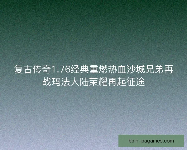 复古传奇1.76经典重燃热血沙城兄弟再战玛法大陆荣耀再起征途
